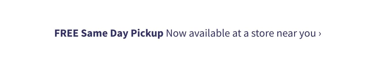 FREE Same Day Pickup Now available at a store near you