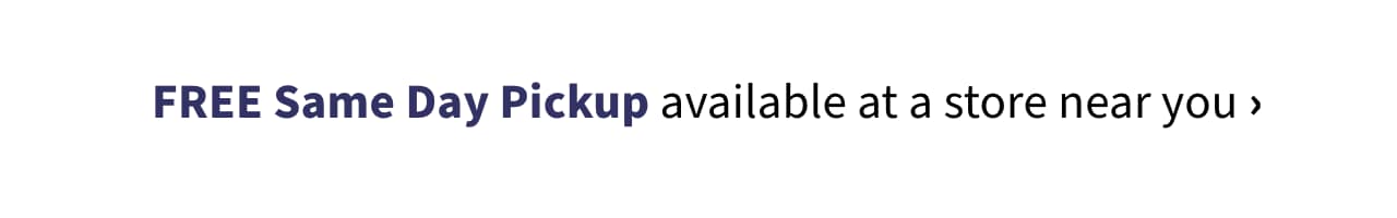Free Same Day pickup available at a store near you