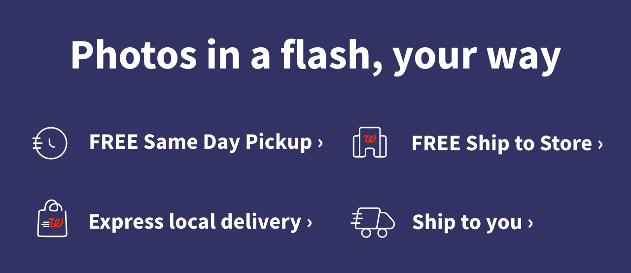 Photos in a flash, your way  FREE Same Day Pickup >  FREE Ship to Store >  Express local delivery >  Ship to you > Photos in a flash, your way SO T BV PO Y 1P 2 Express local delivery @ Ship to you 