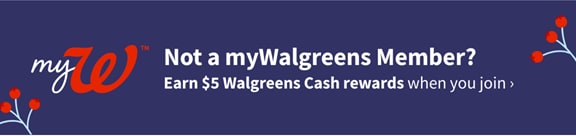 Not a mYwalgreens Member? Earn $5 Walgreens Cash Rewards when you join