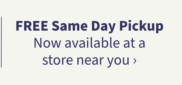 Free Same Day Pickup Now available at a store near you