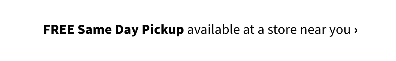Free Same Day Pickup available at a store near you