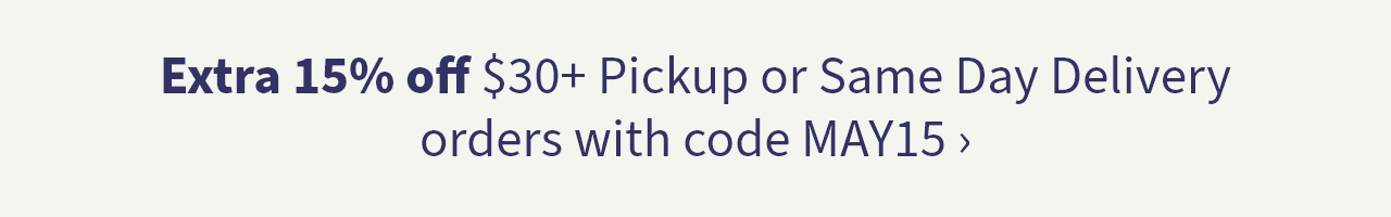 Extra 15% off $30+ pickup or same day delivery orders with code MAY15