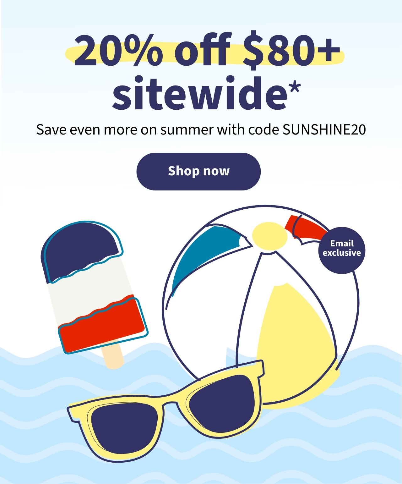 20% off $80+ sitewide Save even more on summer with code SUNSHINE20