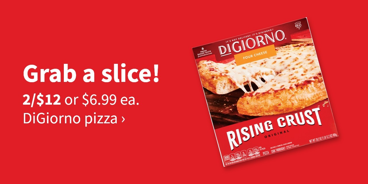2/$12 or $6.99 ea. DiGiorno pizza