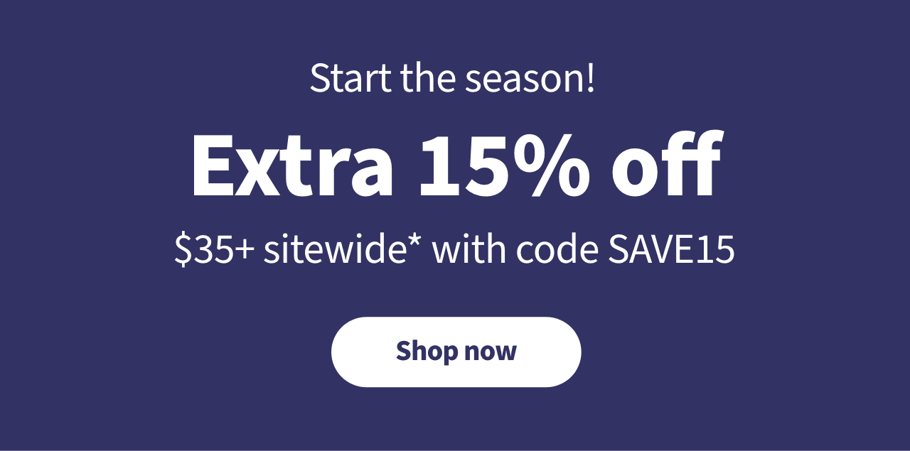 Start the season Extra 15% off $35+ select items with code SAVE15
