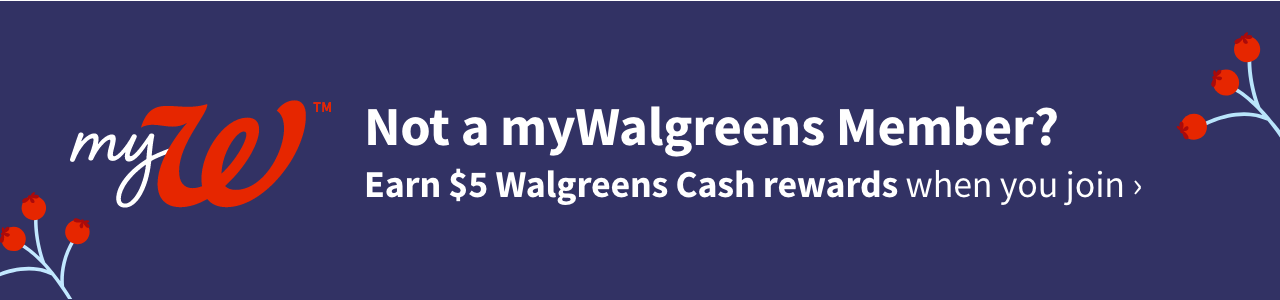 Not a myWalgreens Member? Earn $5 Walgreens Cash rewards when you join