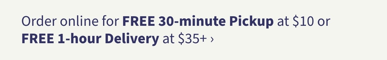 Order online for FREE Delivery in as little as 1 hour on your $35+ purchase > 
