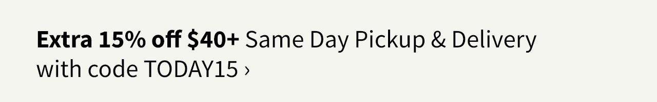Extra 15% off $40+  Same Day Pickup & Delivery with code TODAY15