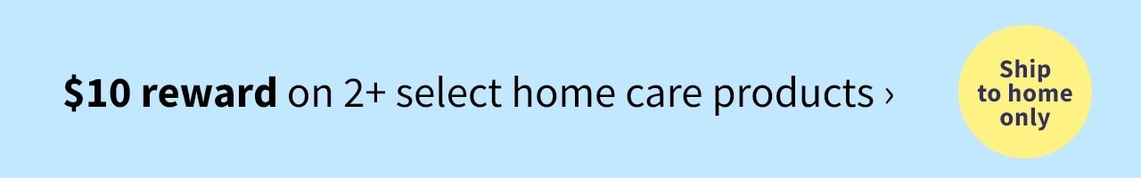 $10 reward on 2+ select home care products