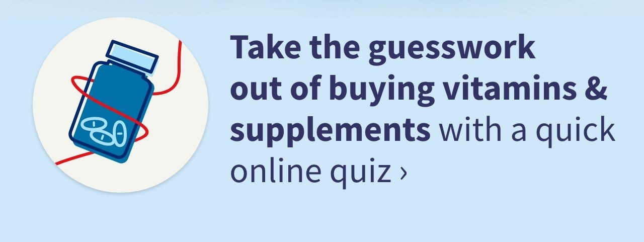 Take the guesswork out of buying vitamins & supplements with a quick online quiz