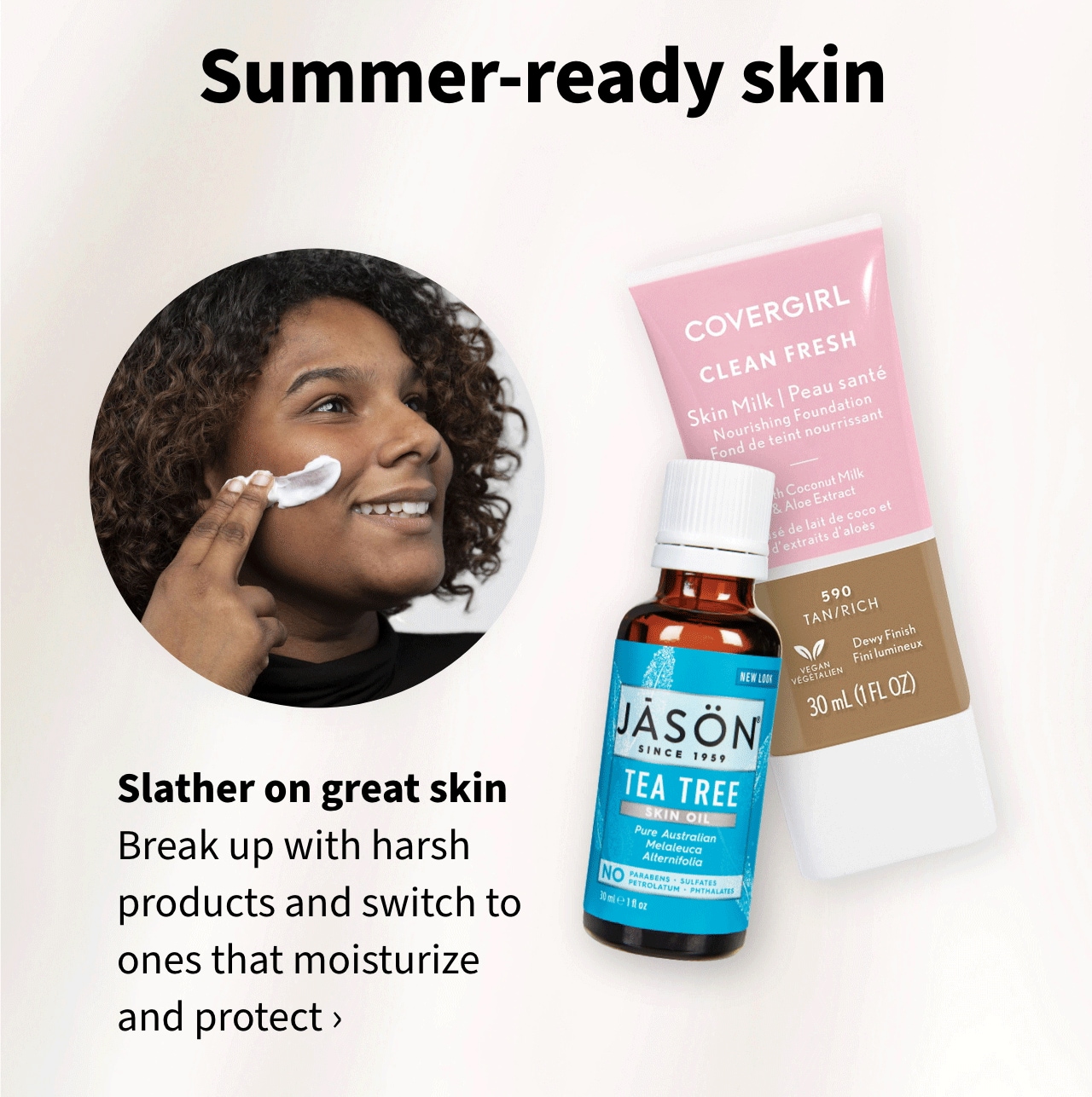 Slather On Great Skin Break up with harsh products and switch to ones that moisturize and protect