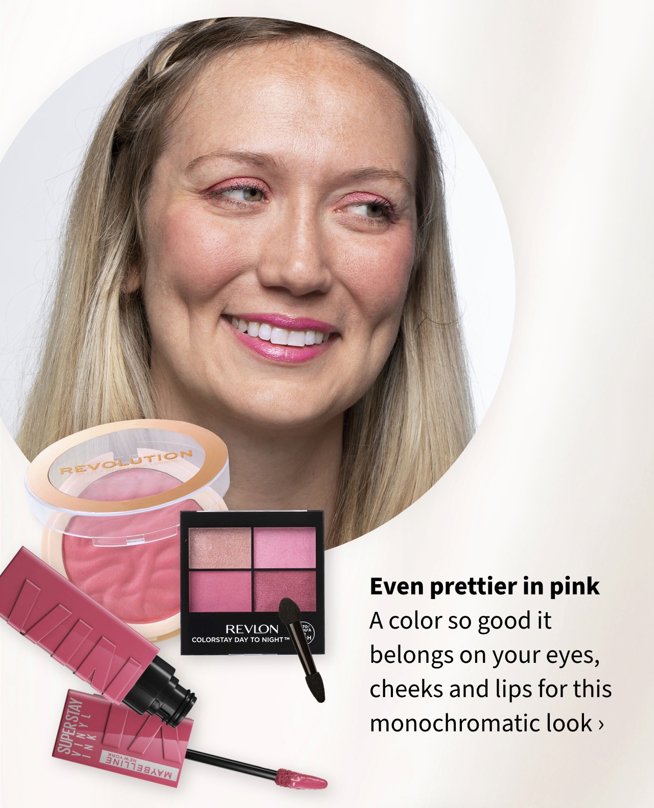 Even prettier in pink A color so good it belongs on your eyes, cheeks and lips for this monochromatic look
