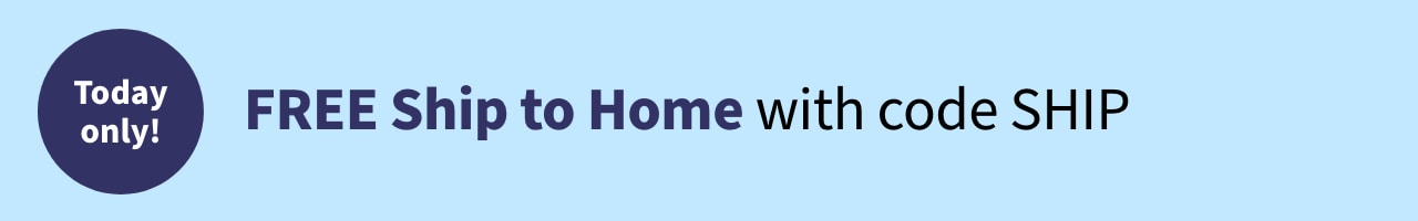 FREE Ship to Home with code SHIP