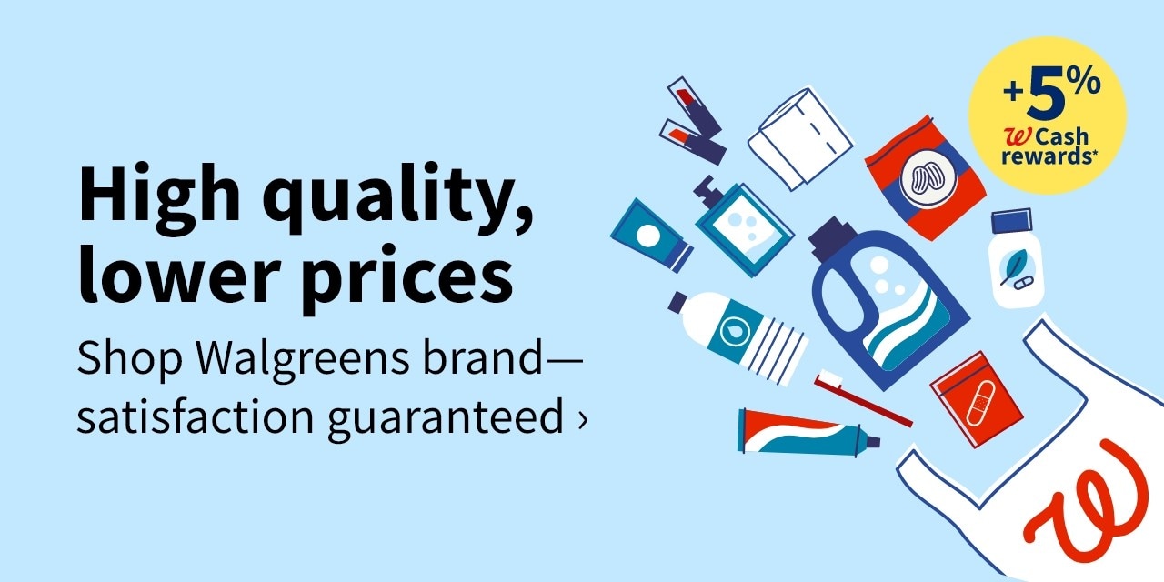 High quality, lower prices shop Walgreens brand satisfaction guaranteed