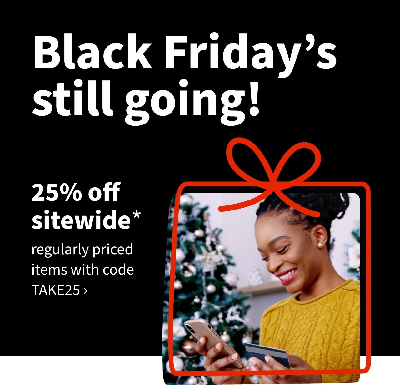 25% off  Sitewide regularly priced items with code TAKE25