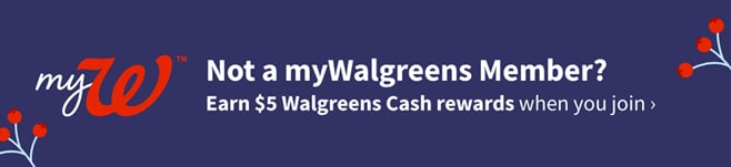Not a Mywalgreens Member? Earn $5 Walgreens Cash Rewards when you join>