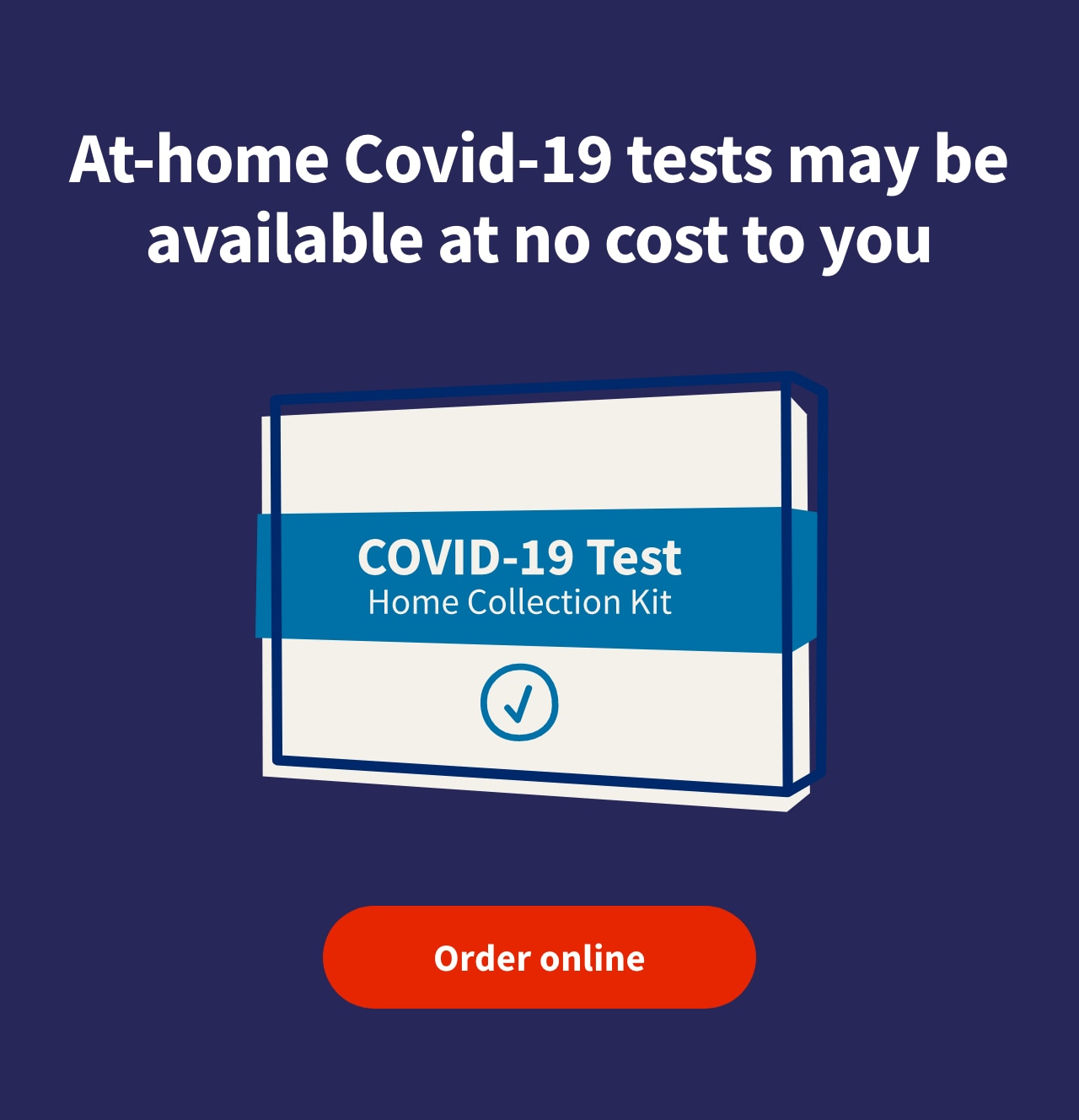 At Home COVID-19 tests may be available at no cost to you