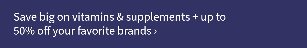 Save big on vitamins & supplements + up to 50% off your favourite brands