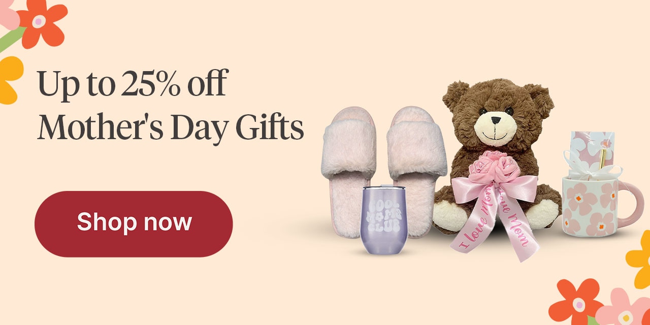 Up to 25% off Mother's Day Gifts 