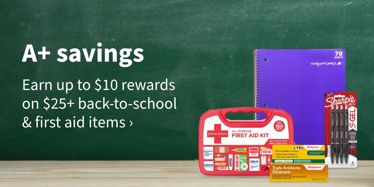 A+ savings, Earn upto $10 rewards on $25+ back-to-back school & first aid items >