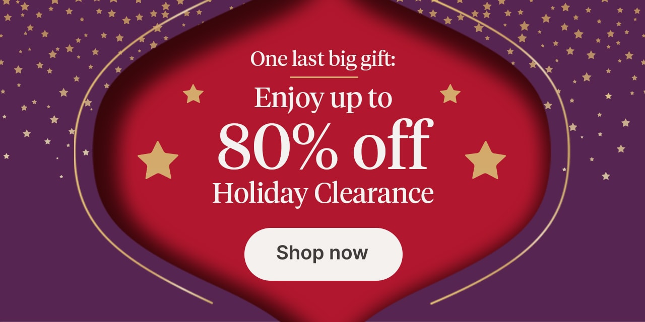Enjoy up to 80% off Holiday Clearance