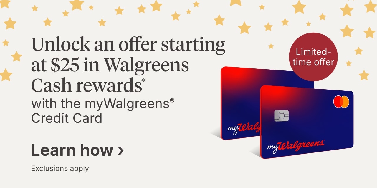 Unlock an offer starting at $25 in Walgreens Cash rewards*