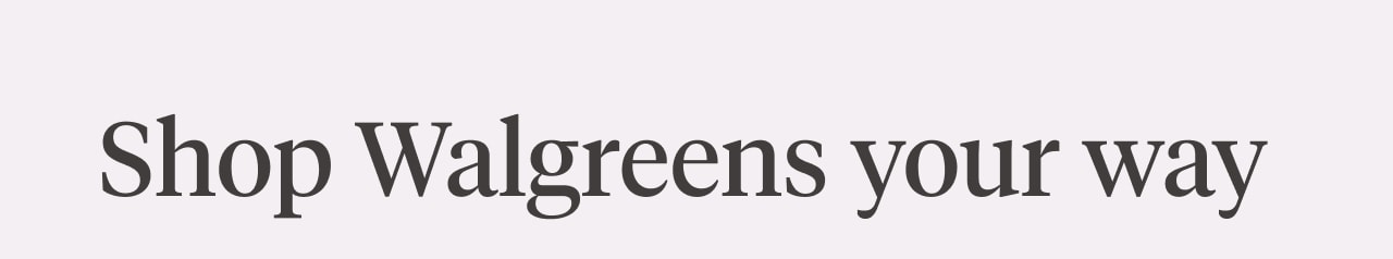 Shop Walgreens your way