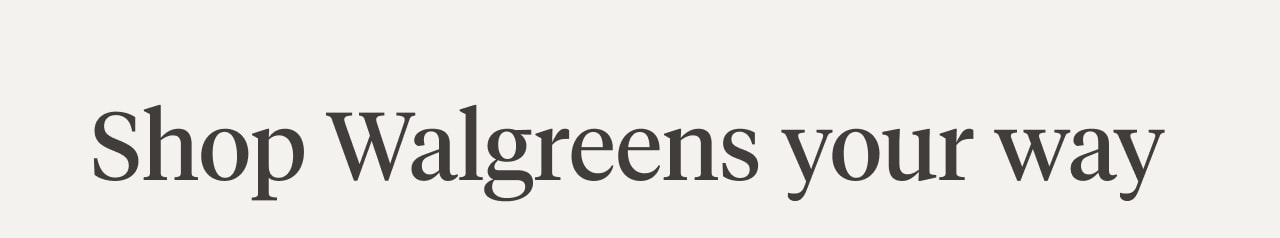 Shop Walgreens your way