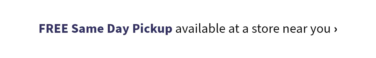 Free Same Day Pickup available at a store near you