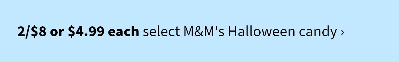 2/$8 or $4.99 each select M&M Halloween candy