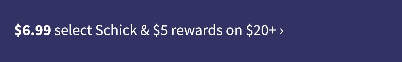 $6.99 select Schick & $5 rewards on $20+