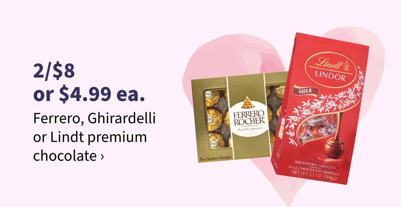 2/$8 or $4.99 ea. Ferrero, Ghirardelli or Lindt premium chocolate