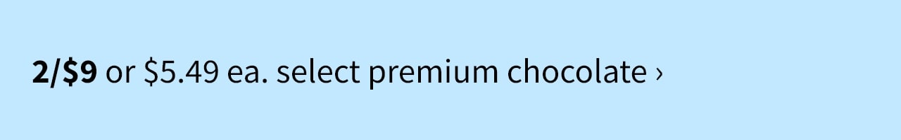 2/$9 or $5.49 ea. select premium chocolate
