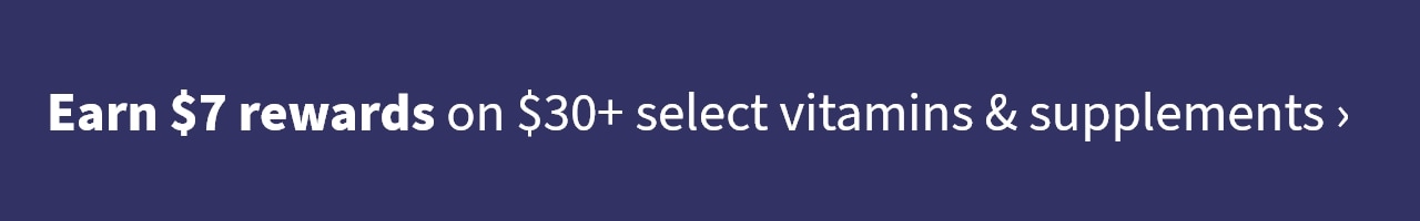 Earn $7 rewards on $30+ select vitamins & supplements