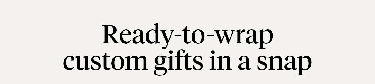 Ready-to-wrap custom gifts in a snap